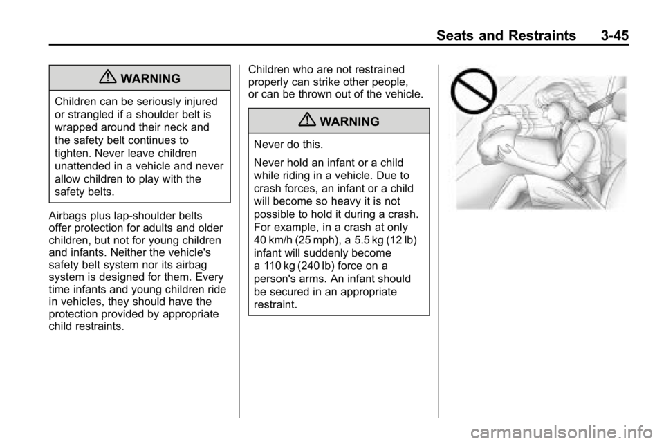 HUMMER H3 2010  Owners Manual Seats and Restraints 3-45
{WARNING
Children can be seriously injured
or strangled if a shoulder belt is
wrapped around their neck and
the safety belt continues to
tighten. Never leave children
unatten