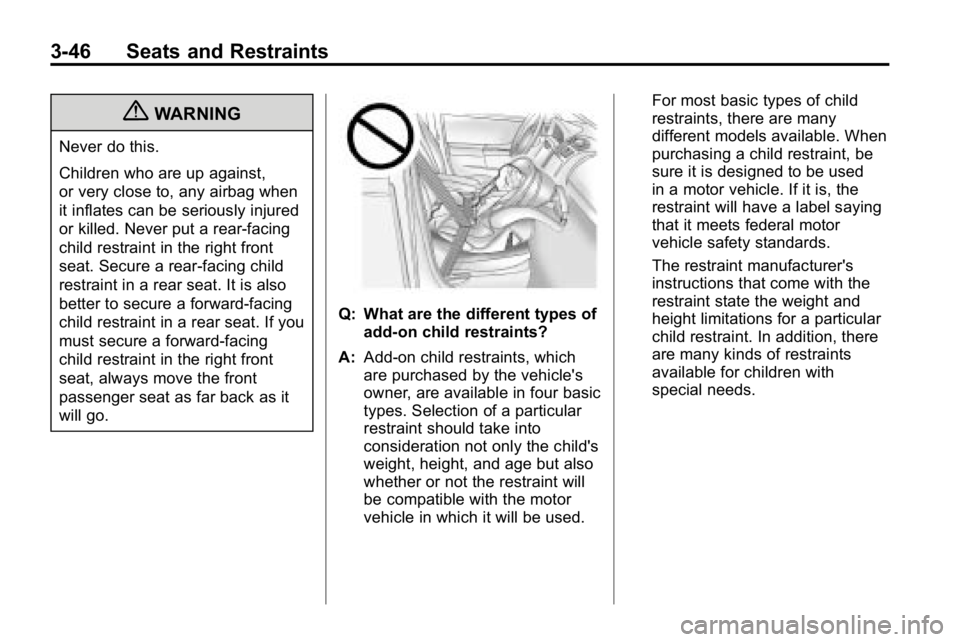 HUMMER H3 2010  Owners Manual 3-46 Seats and Restraints
{WARNING
Never do this.
Children who are up against,
or very close to, any airbag when
it inflates can be seriously injured
or killed. Never put a rear-facing
child restraint