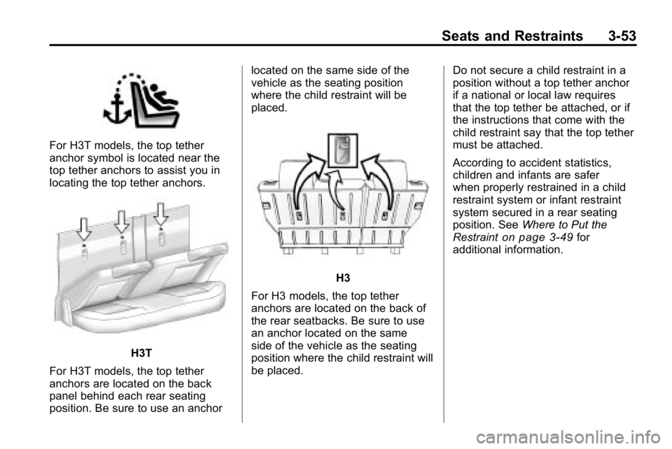 HUMMER H3 2010  Owners Manual Seats and Restraints 3-53
For H3T models, the top tether
anchor symbol is located near the
top tether anchors to assist you in
locating the top tether anchors.
H3T
For H3T models, the top tether
ancho