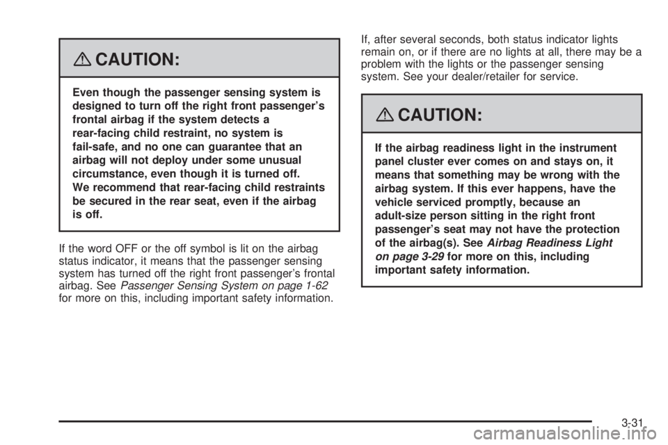 HUMMER H3 2008  Owners Manual {CAUTION:
Even though the passenger sensing system is
designed to turn off the right front passenger’s
frontal airbag if the system detects a
rear-facing child restraint, no system is
fail-safe, and