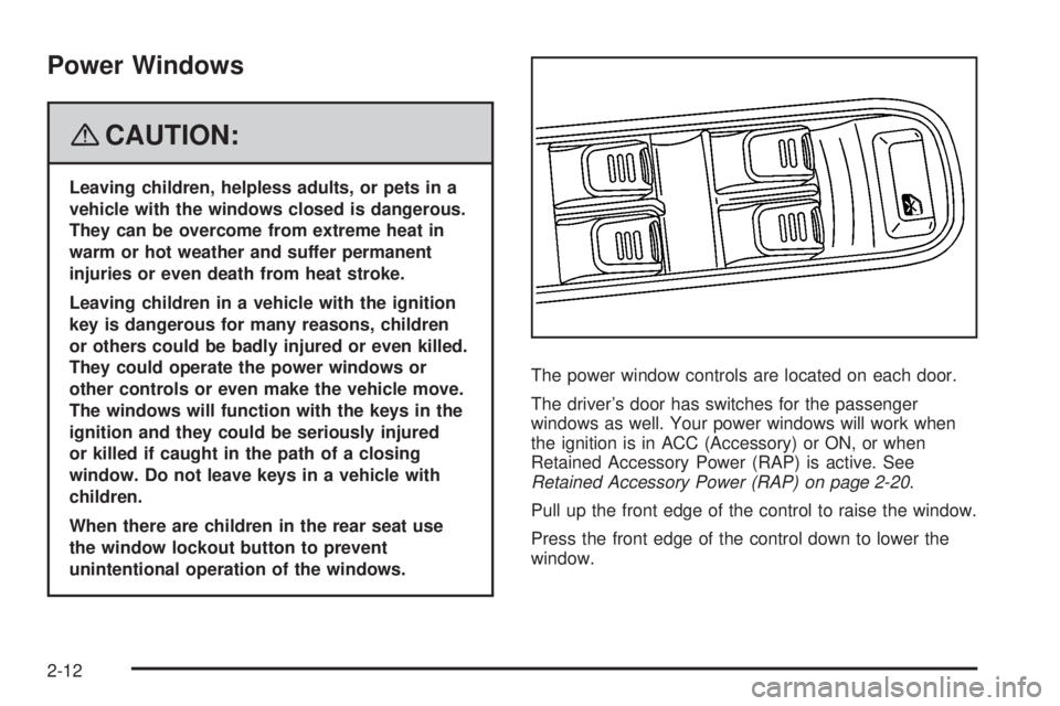 HUMMER H3 2008  Owners Manual Power Windows
{CAUTION:
Leaving children, helpless adults, or pets in a
vehicle with the windows closed is dangerous.
They can be overcome from extreme heat in
warm or hot weather and suffer permanent