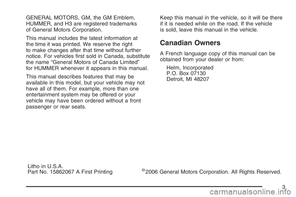 HUMMER H3 2007  Owners Manual GENERAL MOTORS, GM, the GM Emblem,
HUMMER, and H3 are registered trademarks
of General Motors Corporation.
This manual includes the latest information at
the time it was printed. We reserve the right

