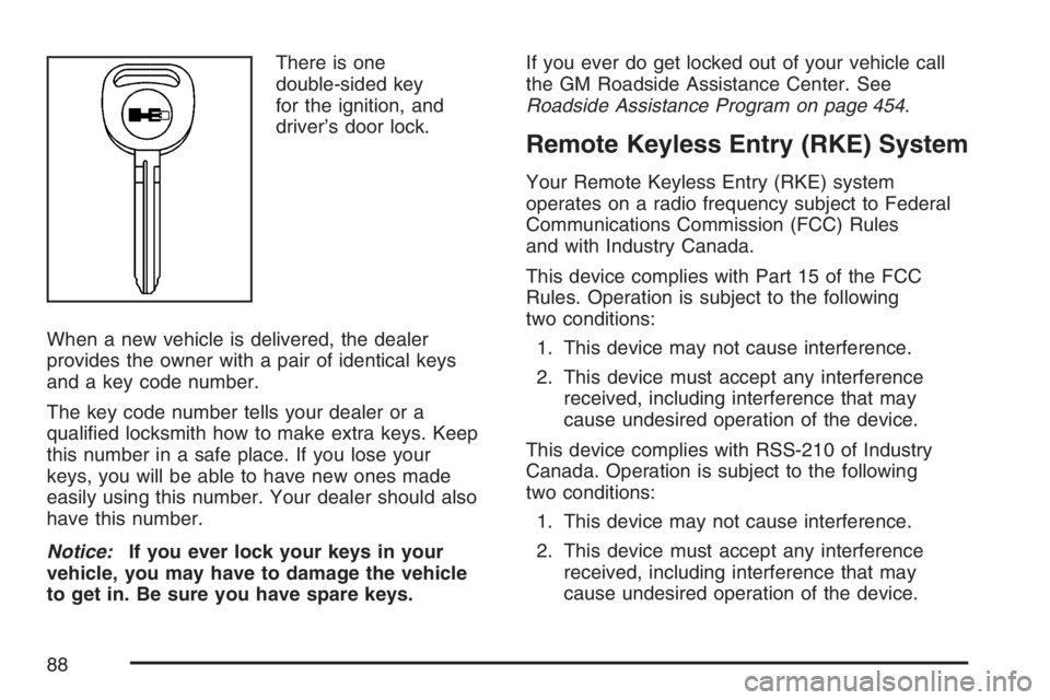 HUMMER H3 2007  Owners Manual There is one
double-sided key
for the ignition, and
driver’s door lock.
When a new vehicle is delivered, the dealer
provides the owner with a pair of identical keys
and a key code number.
The key co