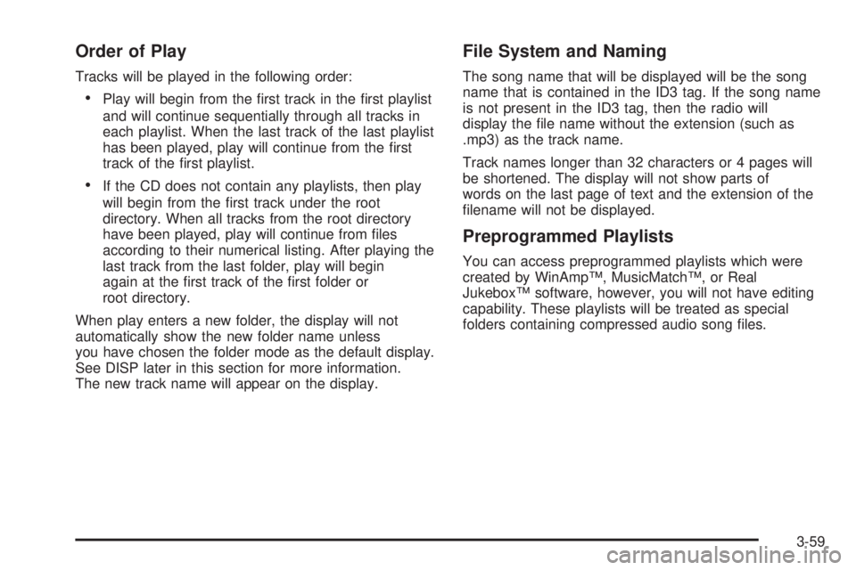 HUMMER H3 2006  Owners Manual Order of Play
Tracks will be played in the following order:
Play will begin from the �rst track in the �rst playlist
and will continue sequentially through all tracks in
each playlist. When the last 