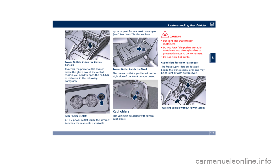 MASERATI GHIBLI 2019  Owners Manual Power Outlets inside the Central
Console
To access the power outlet located
inside the glove box of the central
console you need to open the half-lids
as indicated in the following
paragraph.
Rear Pow