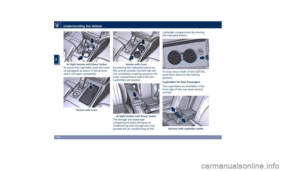 MASERATI GHIBLI 2019  Owners Manual To access the cupholder, push the cover
(if equipped) as shown in the picture
and it will open completely. By pressing the indicated button on
the central console, the half-lids will
rise completely e