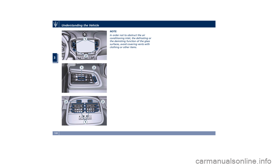 MASERATI GHIBLI 2019  Owners Manual NOTE:
In order not to obstruct the air
conditioning inlet, the defrosting or
the demisting function of the glass
surfaces, avoid covering vents with
clothing or other items.
Understanding the Vehicle
