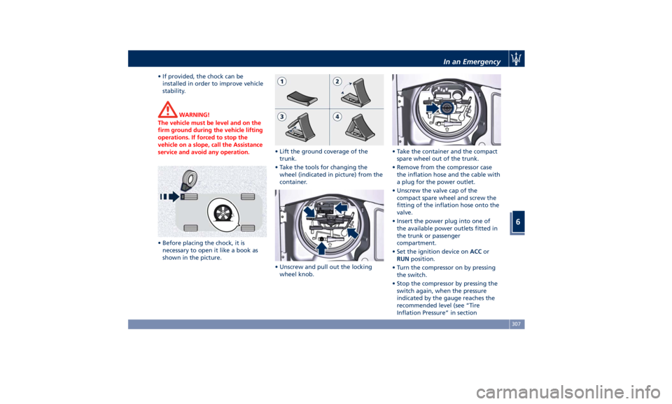 MASERATI GHIBLI 2019 Owners Manual • If provided, the chock can be
installed in order to improve vehicle
stability.
WARNING!
The vehicle must be level and on the
firm ground during the vehicle lifting
operations. If forced to stop th MASERATI GHIBLI 2019 Owners Manual • If provided, the chock can be
installed in order to improve vehicle
stability.
WARNING!
The vehicle must be level and on the
firm ground during the vehicle lifting
operations. If forced to stop th