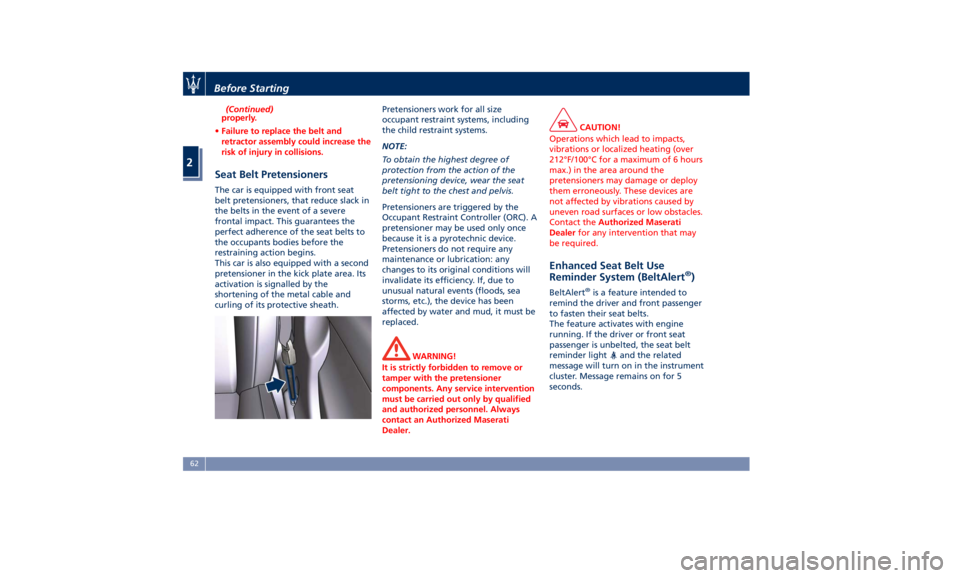 MASERATI GHIBLI 2019  Owners Manual (Continued)
properly.
• Failure to replace the belt and
retractor assembly could increase the
risk of injury in collisions.
Seat Belt Pretensioners The car is equipped with front seat
belt pretensio
