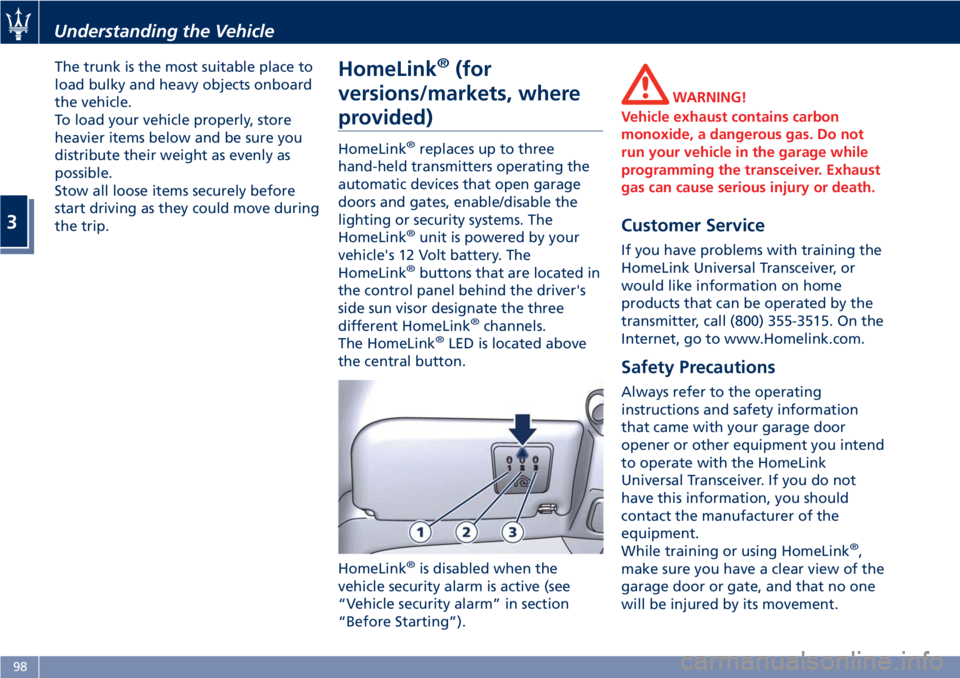 MASERATI GRANTURISMO 2020  Owners Manual The trunk is the most suitable place to
load bulky and heavy objects onboard
the vehicle.
To load your vehicle properly, store
heavier items below and be sure you
distribute their weight as evenly as
