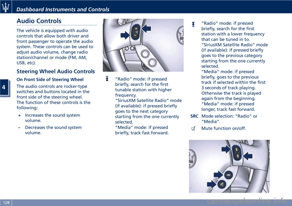 MASERATI GRANTURISMO 2020  Owners Manual Audio Controls
The vehicle is equipped with audio
controls that allow both driver and
front passenger to operate the audio
system. These controls can be used to
adjust audio volume, change radio
stati