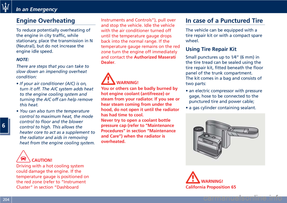 MASERATI GRANTURISMO 2020 Owners Manual Engine Overheating
To reduce potentially overheating of
the engine in city traffic, while
stationary, place the transmission in N
(Neutral), but do not increase the
engine idle speed.
NOTE:
There are MASERATI GRANTURISMO 2020 Owners Manual Engine Overheating
To reduce potentially overheating of
the engine in city traffic, while
stationary, place the transmission in N
(Neutral), but do not increase the
engine idle speed.
NOTE:
There are
