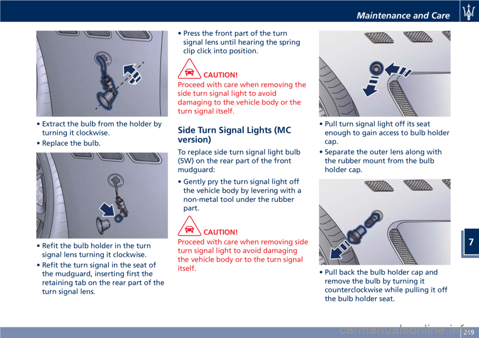 MASERATI GRANTURISMO 2020 Owners Manual • Extract the bulb from the holder by
turning it clockwise.
• Replace the bulb.
• Refit the bulb holder in the turn
signal lens turning it clockwise.
• Refit the turn signal in the seat of
the MASERATI GRANTURISMO 2020 Owners Manual • Extract the bulb from the holder by
turning it clockwise.
• Replace the bulb.
• Refit the bulb holder in the turn
signal lens turning it clockwise.
• Refit the turn signal in the seat of
the