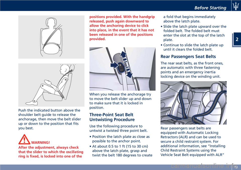 MASERATI GRANTURISMO 2020  Owners Manual Push the indicated button above the
shoulder belt guide to release the
anchorage, then move the belt slider
up or down to the position that fits
you best.
WARNING!
After the adjustment, always check
t