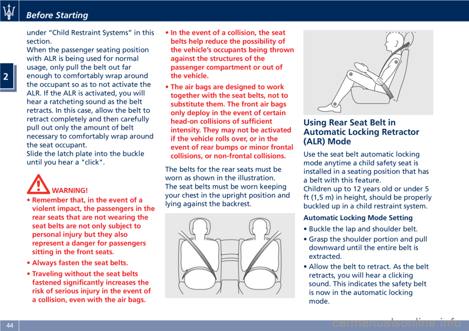 MASERATI GRANTURISMO 2020  Owners Manual under “Child Restraint Systems” in this
section.
When the passenger seating position
with ALR is being used for normal
usage, only pull the belt out far
enough to comfortably wrap around
the occup