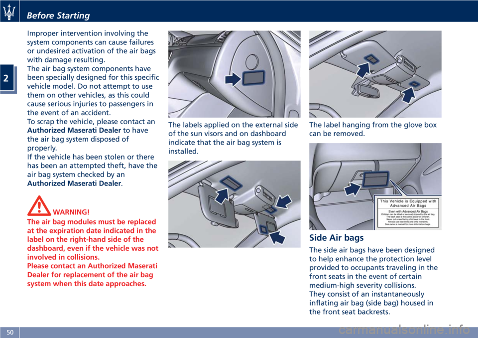 MASERATI GRANTURISMO 2020  Owners Manual Improper intervention involving the
system components can cause failures
or undesired activation of the air bags
with damage resulting.
The air bag system components have
been specially designed for t