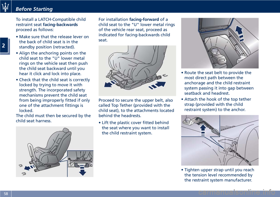 MASERATI GRANTURISMO 2020  Owners Manual To install a LATCH-Compatible child
restraint seatfacing-backwards
proceed as follows:
• Make sure that the release lever on
the back of child seat is in the
standby position (retracted).
• Align 