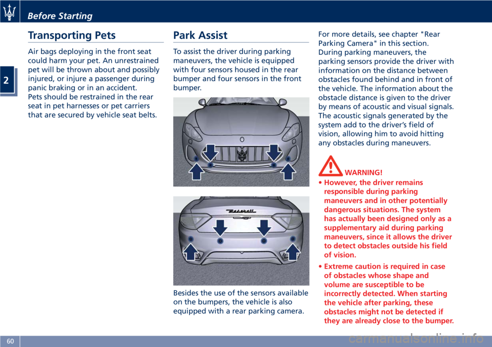 MASERATI GRANTURISMO 2020  Owners Manual Transporting Pets
Air bags deploying in the front seat
could harm your pet. An unrestrained
pet will be thrown about and possibly
injured, or injure a passenger during
panic braking or in an accident.