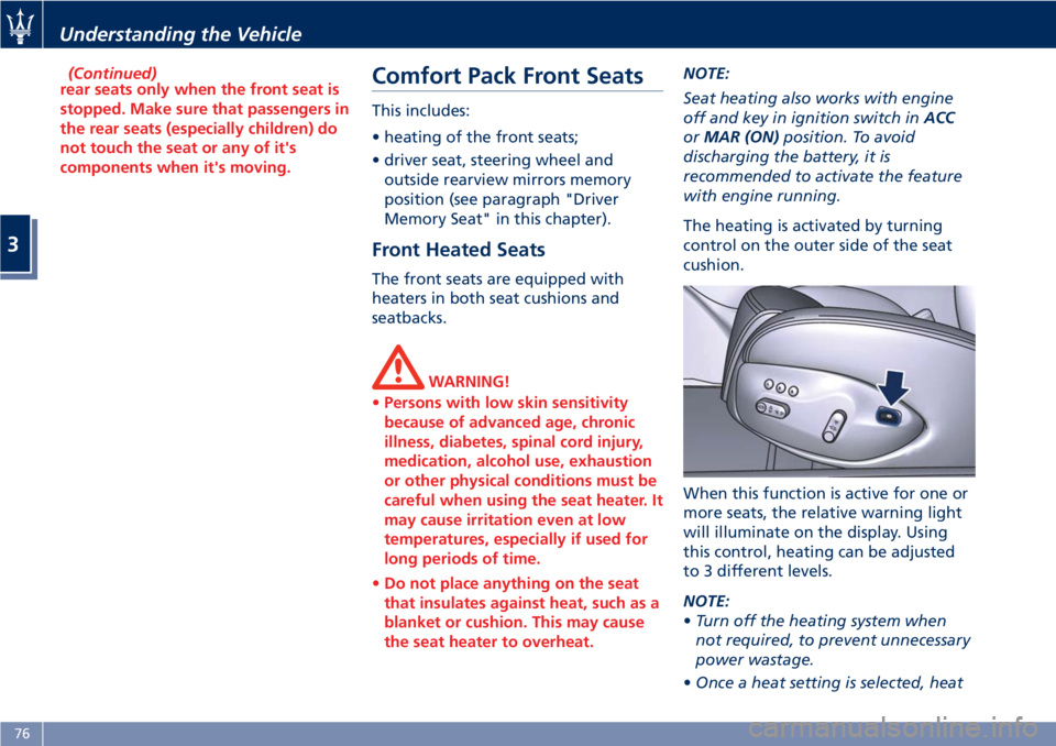 MASERATI GRANTURISMO 2020  Owners Manual (Continued)
rear seats only when the front seat is
stopped. Make sure that passengers in
the rear seats (especially children) do
not touch the seat or any of it's
components when it's moving.C