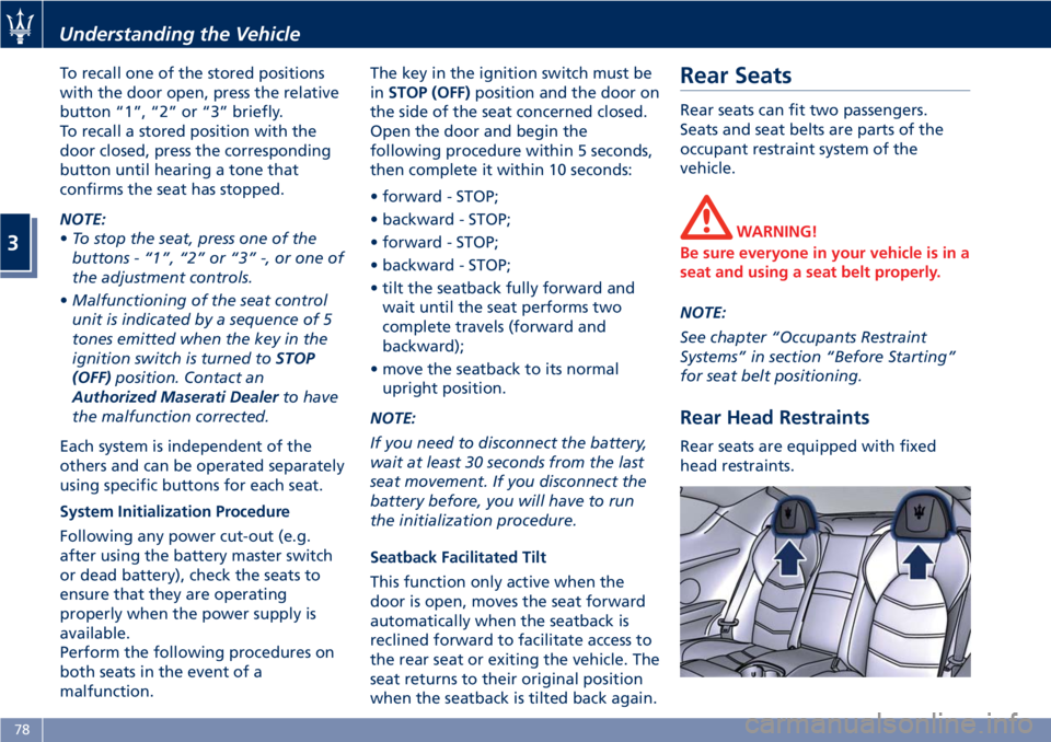 MASERATI GRANTURISMO 2020  Owners Manual To recall one of the stored positions
with the door open, press the relative
button “1”, “2” or “3” briefly.
To recall a stored position with the
door closed, press the corresponding
butto
