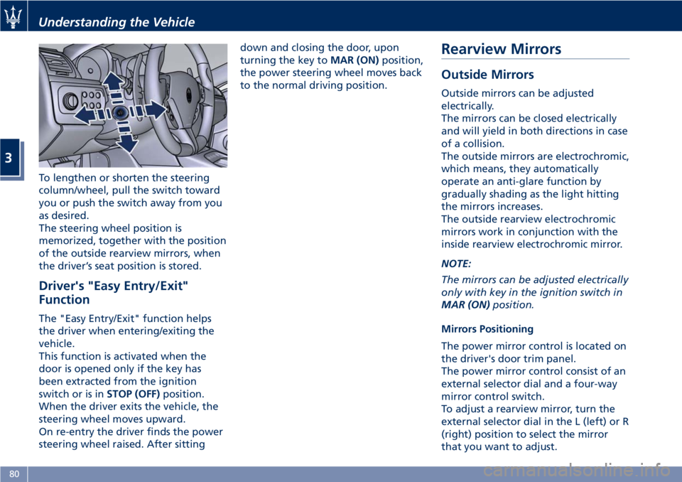 MASERATI GRANTURISMO 2020  Owners Manual To lengthen or shorten the steering
column/wheel, pull the switch toward
you or push the switch away from you
as desired.
The steering wheel position is
memorized, together with the position
of the ou