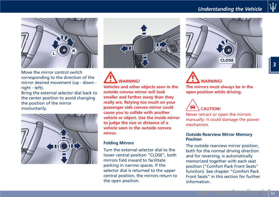 MASERATI GRANTURISMO 2020  Owners Manual Move the mirror control switch
corresponding to the direction of the
mirror desired movement (up - down -
right - left).
Bring the external selector dial back to
the center position to avoid changing
