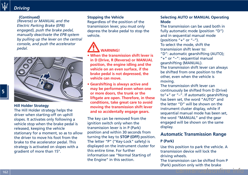MASERATI GRANTURISMO CONVERTIBLE 2020  Owners Manual (Continued)
(Reverse) or MANUAL and the
Electric Parking Brake (EPB)
engaged), push the brake pedal,
manually deactivate the EPB system
by pulling up the lever on the central
console, and push the acc