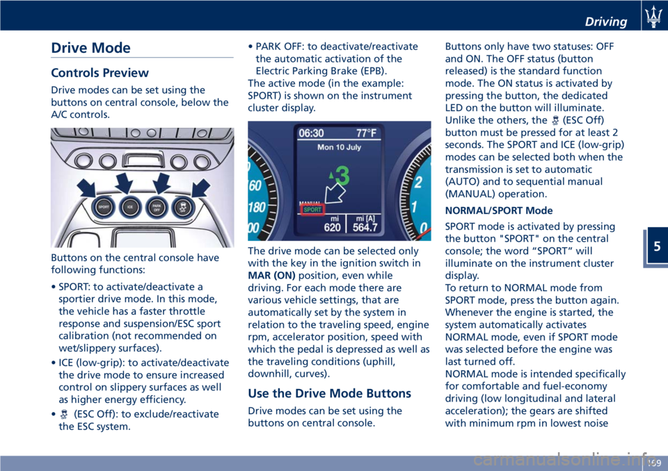 MASERATI GRANTURISMO CONVERTIBLE 2020  Owners Manual Drive Mode
Controls Preview
Drive modes can be set using the
buttons on central console, below the
A/C controls.
Buttons on the central console have
following functions:
• SPORT: to activate/deactiv