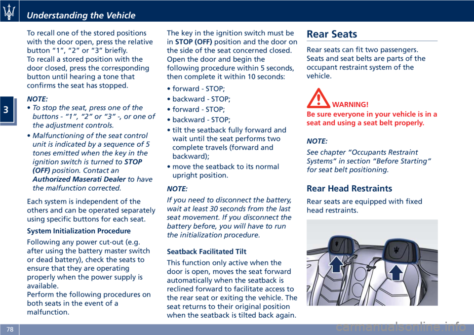 MASERATI GRANTURISMO CONVERTIBLE 2020  Owners Manual To recall one of the stored positions
with the door open, press the relative
button “1”, “2” or “3” briefly.
To recall a stored position with the
door closed, press the corresponding
butto