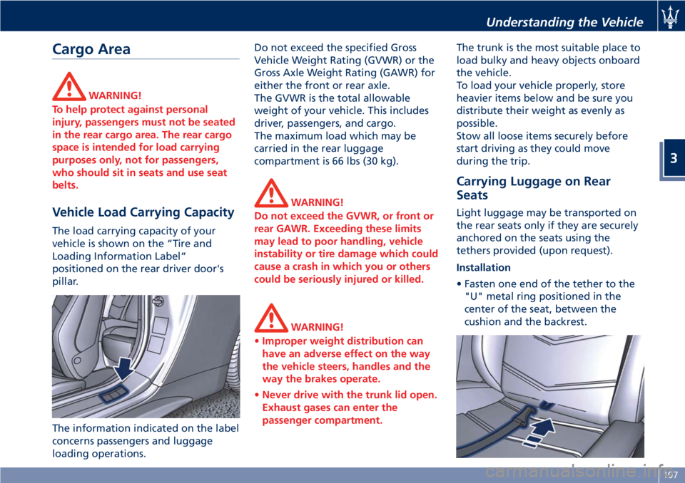 MASERATI GRANTURISMO CONVERTIBLE 2019  Owners Manual Cargo Area WARNING!
To help protect against personal
injury, passengers must not be seated
in the rear cargo area. The rear cargo
space is intended for load carrying
purposes only, not for passengers,