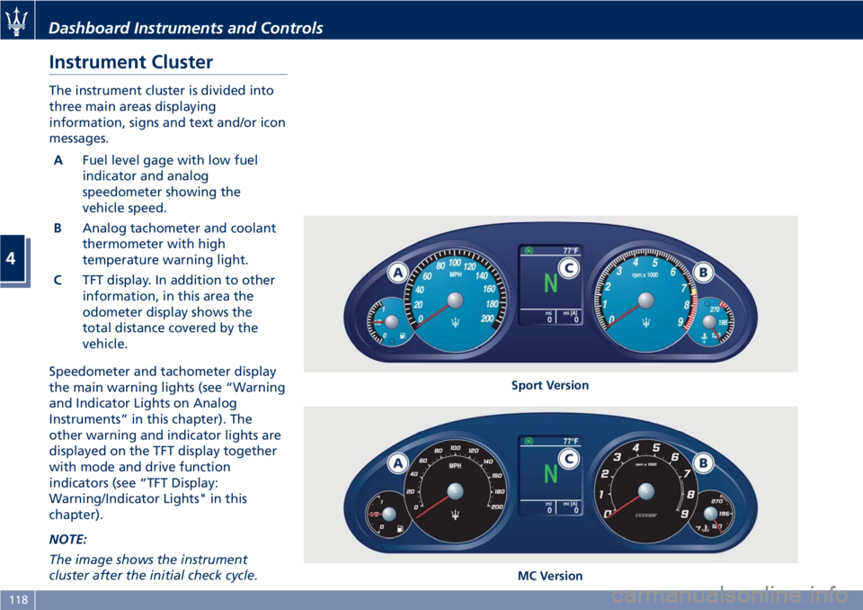 MASERATI GRANTURISMO CONVERTIBLE 2019  Owners Manual Instrument Cluster The instrument cluster is divided into
three main areas displaying
information, signs and text and/or icon
messages.
A Fuel level gage with low fuel
indicator and analog
speedometer
