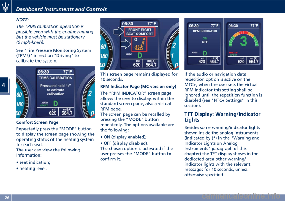 MASERATI GRANTURISMO CONVERTIBLE 2019  Owners Manual NOTE:
The TPMS calibration operation is
possible even with the engine running
but the vehicle must be stationary
(0 mph-km/h).
See "Tire Pressure Monitoring System
(TPMS)" in section "Driv