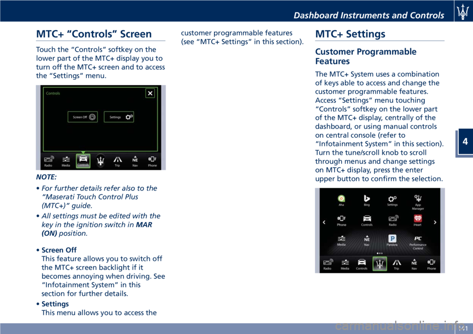 MASERATI GRANTURISMO CONVERTIBLE 2019  Owners Manual MTC+ “Controls” Screen Touch the “Controls” softkey on the
lower part of the MTC+ display you to
turn off the MTC+ screen and to access
the “Settings” menu.
NOTE:
• For further details r