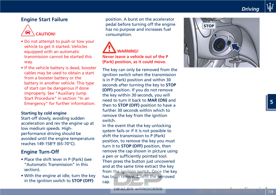 MASERATI GRANTURISMO CONVERTIBLE 2019  Owners Manual Engine Start Failure
CAUTION!
• Do not attempt to push or tow your vehicle to get it started. Vehicles
equipped with an automatic
transmission cannot be started this
way.
• If the vehicle battery 