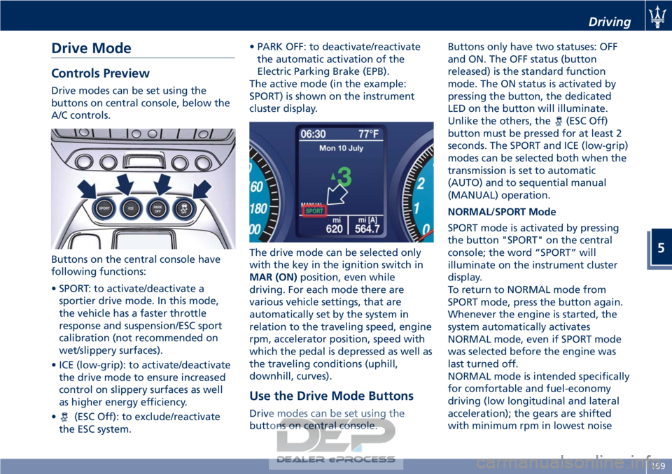 MASERATI GRANTURISMO CONVERTIBLE 2019  Owners Manual Drive Mode
Controls Preview
Drive modes can be set using the
buttons on central console, below the
A/C controls.
Buttons on the central console have
following functions:
• SPORT: to activate/deactiv