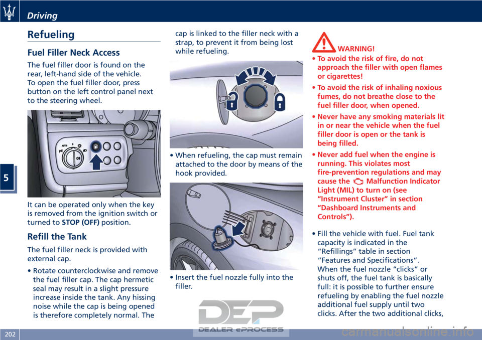 MASERATI GRANTURISMO CONVERTIBLE 2019  Owners Manual Refueling
Fuel Filler Neck Access
The fuel filler door is found on the
rear, left-hand side of the vehicle.
To open the fuel filler door, press
button on the left control panel next
to the steering wh