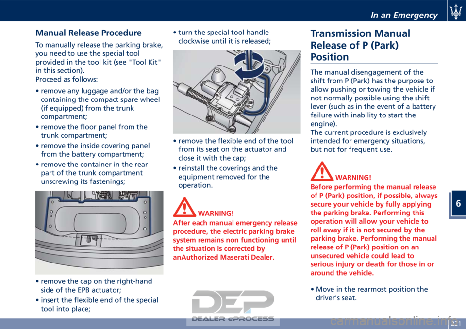 MASERATI GRANTURISMO CONVERTIBLE 2019  Owners Manual Manual Release Procedure
To manually release the parking brake,
you need to use the special tool
provided in the tool kit (see "Tool Kit"
in this section).
Proceed as follows:
• remove any l