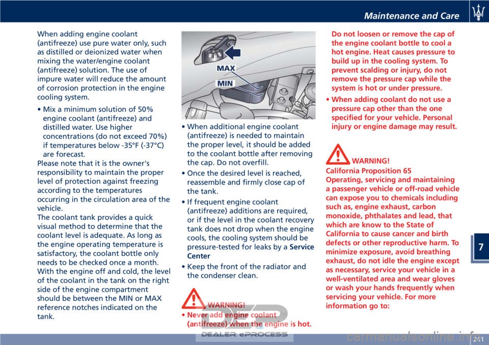 MASERATI GRANTURISMO CONVERTIBLE 2019  Owners Manual When adding engine coolant
(antifreeze) use pure water only, such
as distilled or deionized water when
mixing the water/engine coolant
(antifreeze) solution. The use of
impure water will reduce the am