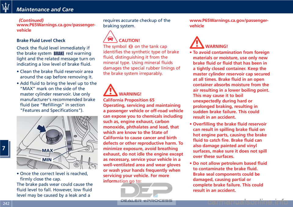 MASERATI GRANTURISMO CONVERTIBLE 2019  Owners Manual (Continued)
www.P65Warnings.ca.gov/passenger-
vehicle
Brake Fluid Level Check
Check

the fluid level immediately if
the brake system
red warning
light and the related message turn on
indicating a low 