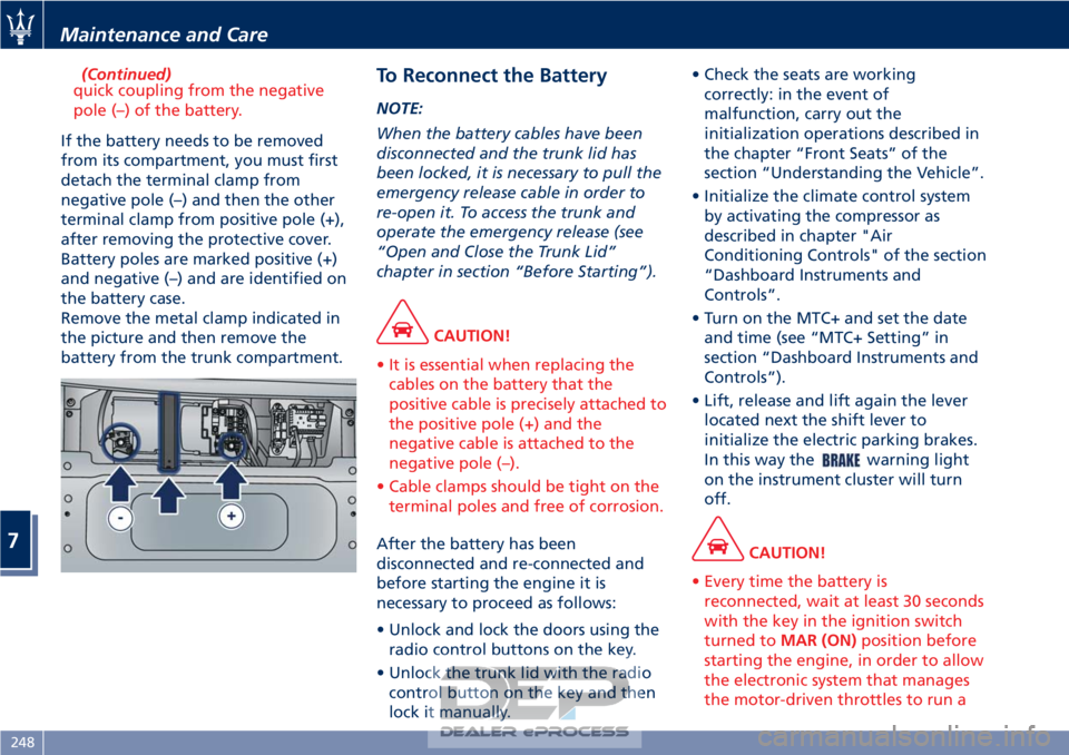 MASERATI GRANTURISMO CONVERTIBLE 2019  Owners Manual (Continued)
quick coupling from the negative
pole (–) of the battery.
If the battery needs to be removed
from
 its compartment, you must first
detach the terminal clamp from
negative pole (–) and 