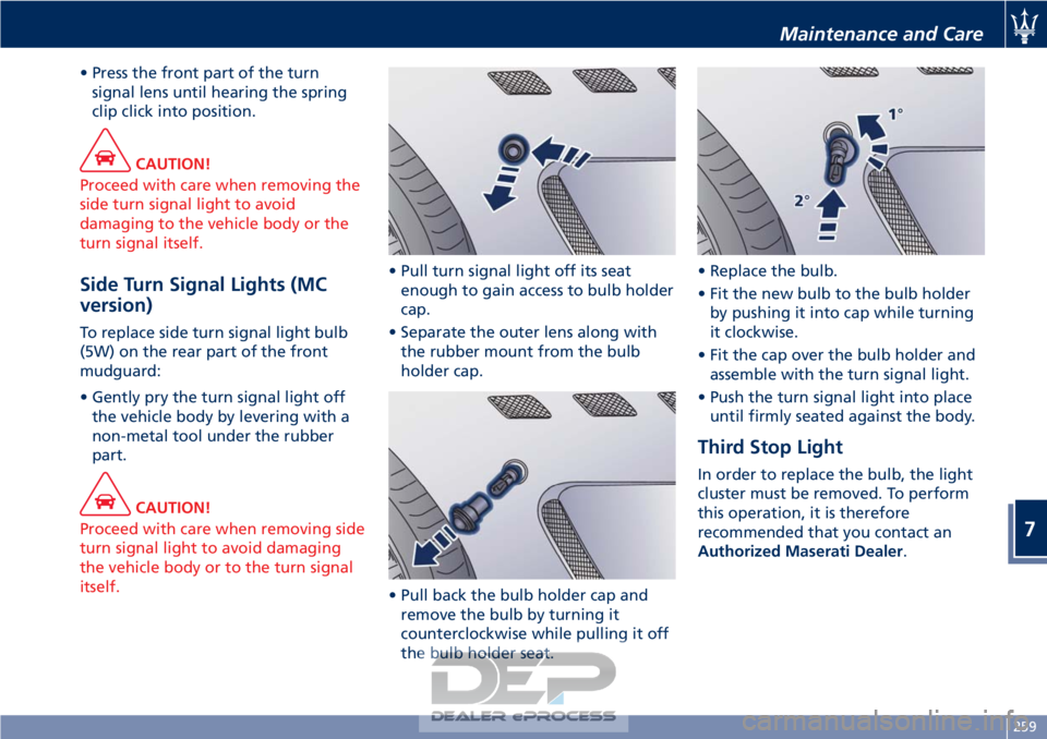 MASERATI GRANTURISMO CONVERTIBLE 2019  Owners Manual • Press the front part of the turnsignal lens until hearing the spring
clip click into position.
CAUTION!
Proceed with care when removing the
side turn signal light to avoid
damaging to the vehicle 