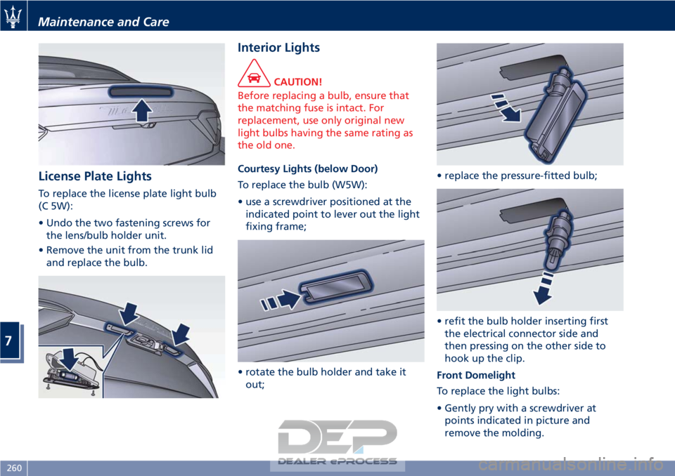 MASERATI GRANTURISMO CONVERTIBLE 2019  Owners Manual License Plate Lights
To replace the license plate light bulb
(C 5W):
• Undo the two fastening screws forthe lens/bulb holder unit.
• Remove the unit from the trunk lid and replace the bulb.
Interi