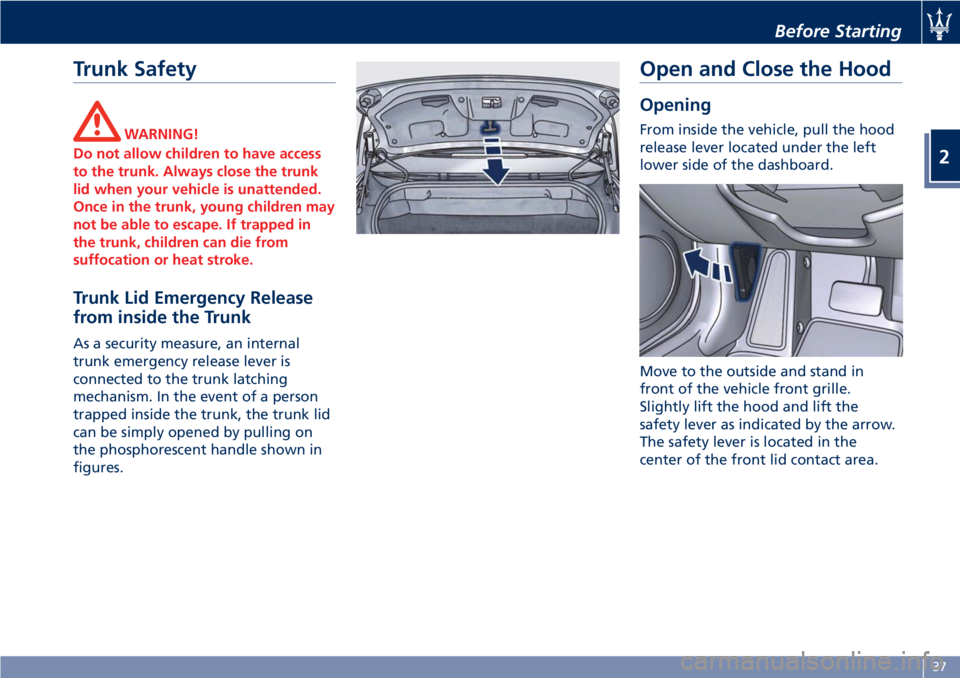 MASERATI GRANTURISMO CONVERTIBLE 2019  Owners Manual Trunk Safety WARNING!
Do not allow children to have access
to the trunk. Always close the trunk
lid when your vehicle is unattended.
Once in the trunk, young children may
not be able to escape. If tra