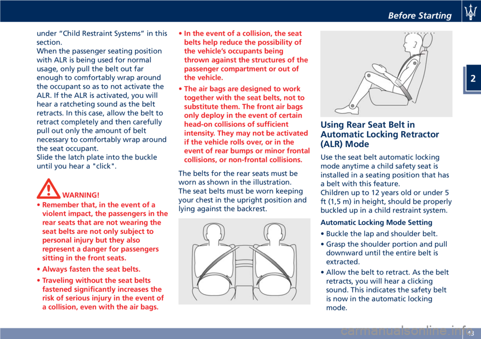 MASERATI GRANTURISMO CONVERTIBLE 2019  Owners Manual under “Child Restraint Systems” in this
section.
When the passenger seating position
with ALR is being used for normal
usage, only pull the belt out far
enough to comfortably wrap around
the occup