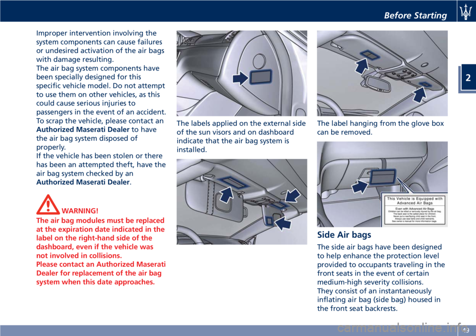 MASERATI GRANTURISMO CONVERTIBLE 2019  Owners Manual Improper intervention involving the
system components can cause failures
or undesired activation of the air bags
with damage resulting.
The air bag system components have
been specially designed for t