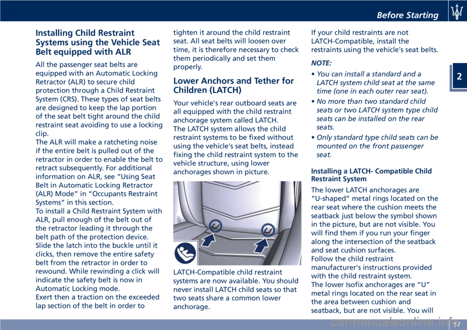MASERATI GRANTURISMO CONVERTIBLE 2019 Owners Manual Installing Child Restraint
Systems using the Vehicle Seat
Belt equipped with ALR All the passenger seat belts are
equipped with an Automatic Locking
Retractor (ALR) to secure child
protection through MASERATI GRANTURISMO CONVERTIBLE 2019 Owners Manual Installing Child Restraint
Systems using the Vehicle Seat
Belt equipped with ALR All the passenger seat belts are
equipped with an Automatic Locking
Retractor (ALR) to secure child
protection through