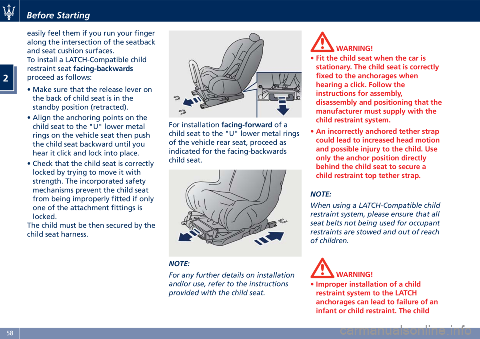 MASERATI GRANTURISMO CONVERTIBLE 2019  Owners Manual easily feel them if you run your finger
along the intersection of the seatback
and seat cushion surfaces.
To install a LATCH-Compatible child
restraint seat facing-backwards
proceed as follows:
• Ma