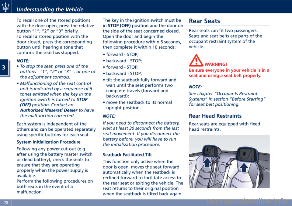 MASERATI GRANTURISMO CONVERTIBLE 2019  Owners Manual To recall one of the stored positions
with the door open, press the relative
button “1”, “2” or “3” briefly.
To recall a stored position with the
door closed, press the corresponding
butto