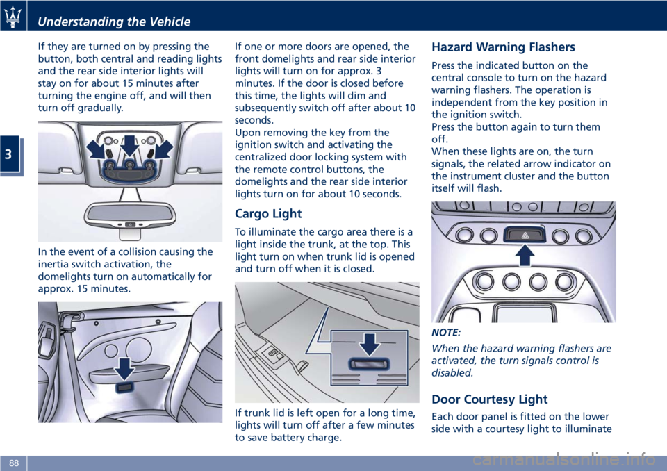 MASERATI GRANTURISMO CONVERTIBLE 2019  Owners Manual If they are turned on by pressing the
button, both central and reading lights
and the rear side interior lights will
stay on for about 15 minutes after
turning the engine off, and will then
turn off g