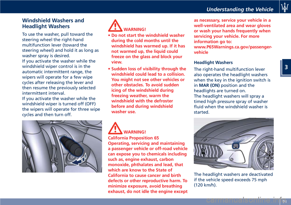 MASERATI GRANTURISMO CONVERTIBLE 2019  Owners Manual Windshield Washers and
Headlight Washers To use the washer, pull toward the
steering wheel the right-hand
multifunction lever (toward the
steering wheel) and hold it as long as
washer spray is desired